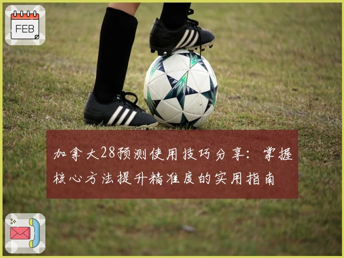 加拿大28预测使用技巧分享：掌握核心方法提升精准度的实用指南
